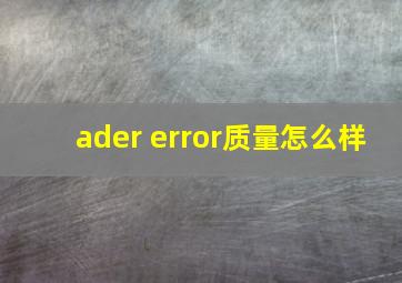 ader error质量怎么样